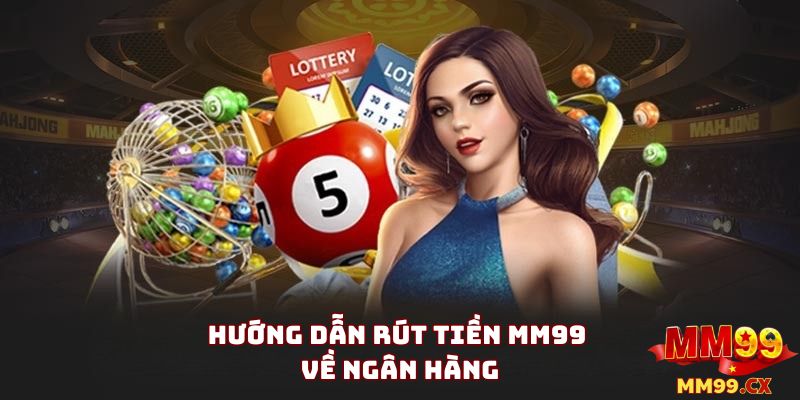 Rút Tiền MM99 Nhanh Chóng: Hướng Dẫn Chi Tiết 2025 3 Hướng Dẫn Rút Tiền MM99 Về Ngân Hàng Nhanh Chóng