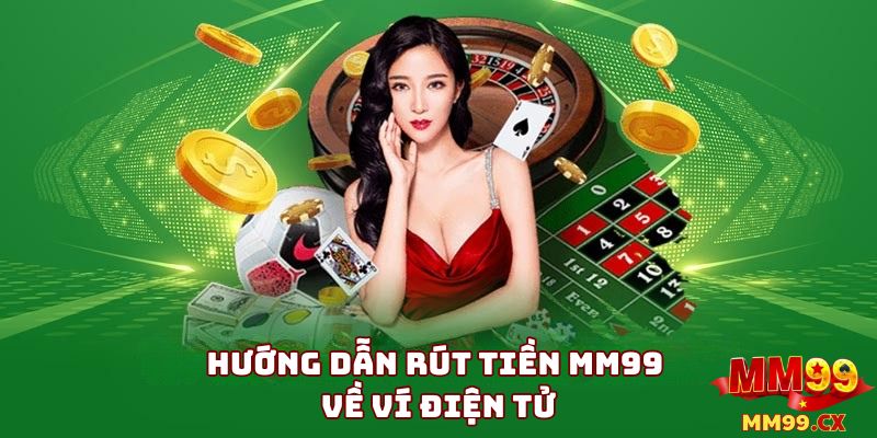 Rút Tiền MM99 Nhanh Chóng: Hướng Dẫn Chi Tiết 2025 4 Chi Tiết Cách Rút Tiền MM99 Về Ví Điện Tử