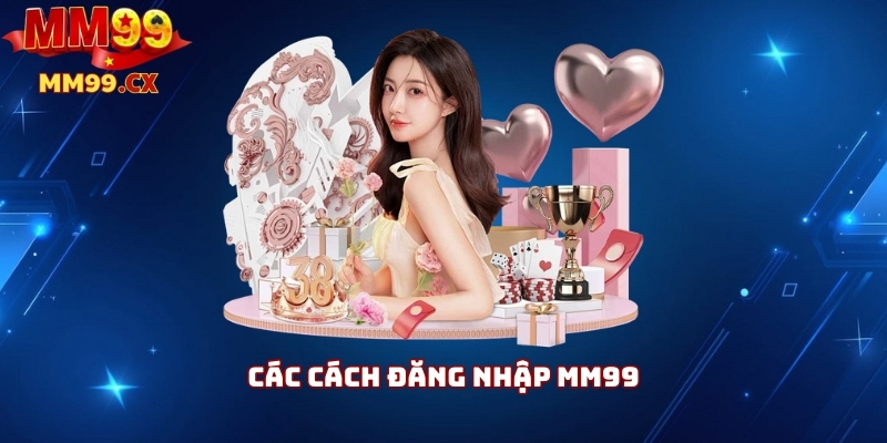 Đăng Nhập MM99: Cách Truy Cập Nhanh Và An Toàn 3 Các cách đăng nhập MM99