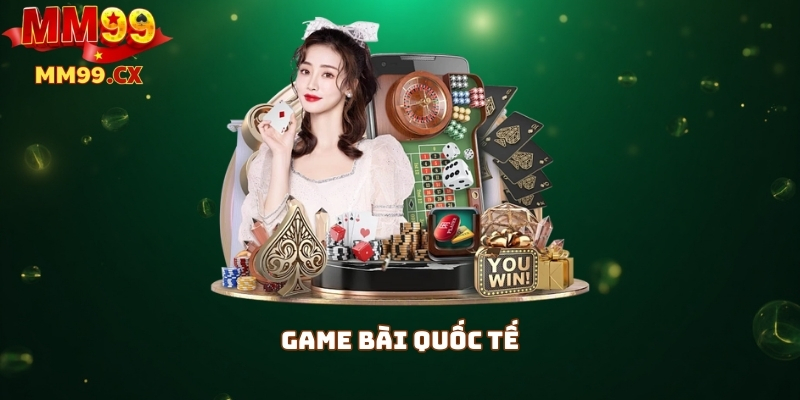Game bài MM99: Đa dạng trò chơi bài, hấp dẫn nhất 2025 3 Game bài quốc tế