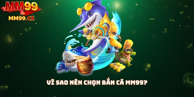 Bắn Cá MM99 – Săn Cá Trúng Thưởng Lớn, Chơi Là Thắng 2 Vì sao nên chọn bắn cá MM99?