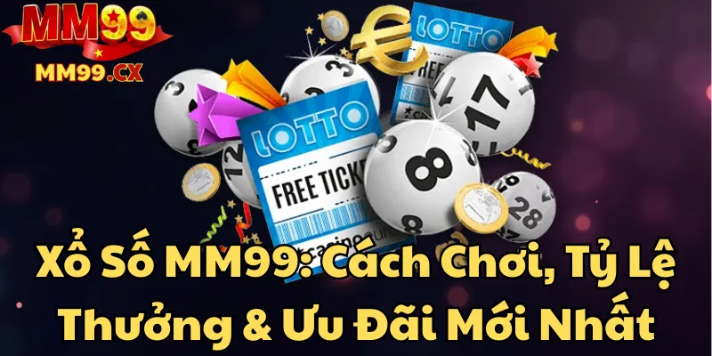 Xổ Số MM99: Cách Chơi, Tỷ Lệ Thưởng & Ưu Đãi Mới Nhất 1 xo-so-mm99-cach-choi-ty-le-thuong-va-uu-dai-moi-nhat