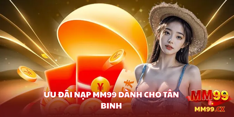 Tận hưởng ưu đãi nạp MM99 và nhận thêm quà tặng giá trị 2 Ưu đãi nạp MM99 dành cho tân binh