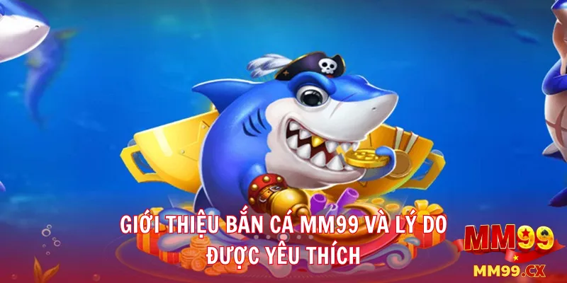 Cách chơi bắn cá mm99 chi tiết từ A – Z cho tân thủ 2 Giới thiệu bắn cá mm99 và lý do được yêu thích