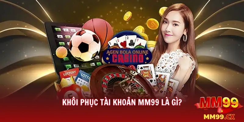 Khôi Phục Tài Khoản MM99 Là Gì?
