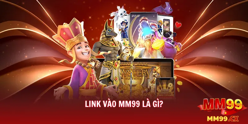 Link Vào MM99 Uy Tín Dành Cho Người Chơi Mới 2026 2 Link vào MM99 là gì?