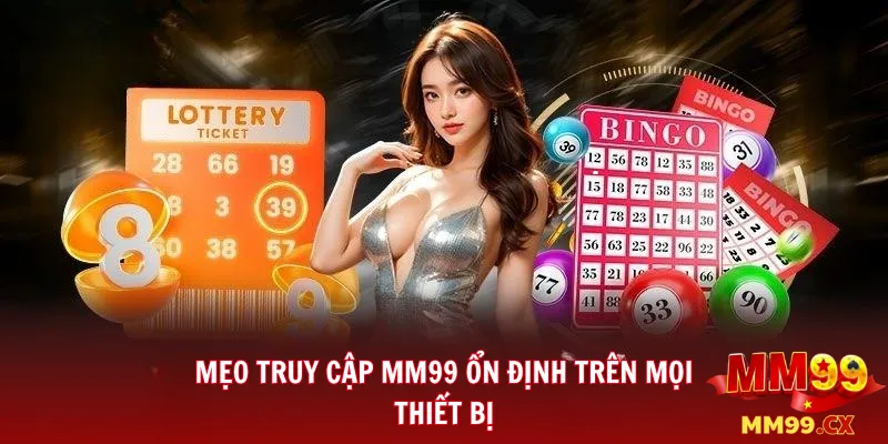 Link Vào MM99 Uy Tín Dành Cho Người Chơi Mới 2026 3 Mẹo truy cập MM99 ổn định trên mọi thiết bị